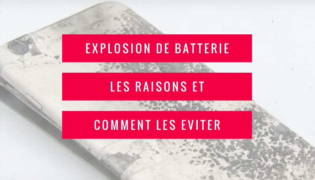 Explosions de batteries smarphones Pourquoi et commentes les éviter